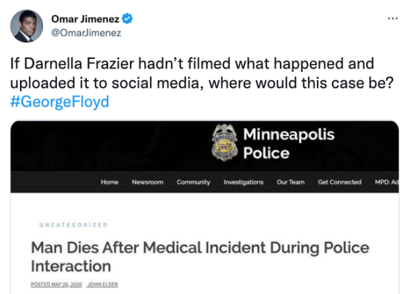 Tweet from Omar Jimenez (@OmarJimenez) that states: "If Darnella Frazier hadn't filmed what happened and uploaded it to social media, where would this case be?" Below is a screenshot of the Minneapolis Police Department website with the headline "Man dies after medical incident during police interaction"